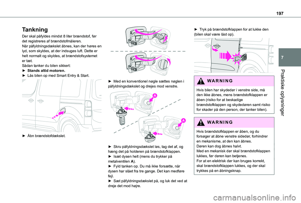 TOYOTA PROACE 2022 Brugsanvisning (in Danish) 197
Praktiske oplysninger
7
Tankning
Der skal påfyldes mindst 8 liter brændstof, før det registreres af brændstofmåleren.Når påfyldningsdækslet åbnes, kan der høres en lyd, som skyldes, at d TOYOTA PROACE 2022 Brugsanvisning (in Danish) 197
Praktiske oplysninger
7
Tankning
Der skal påfyldes mindst 8 liter brændstof, før det registreres af brændstofmåleren.Når påfyldningsdækslet åbnes, kan der høres en lyd, som skyldes, at d