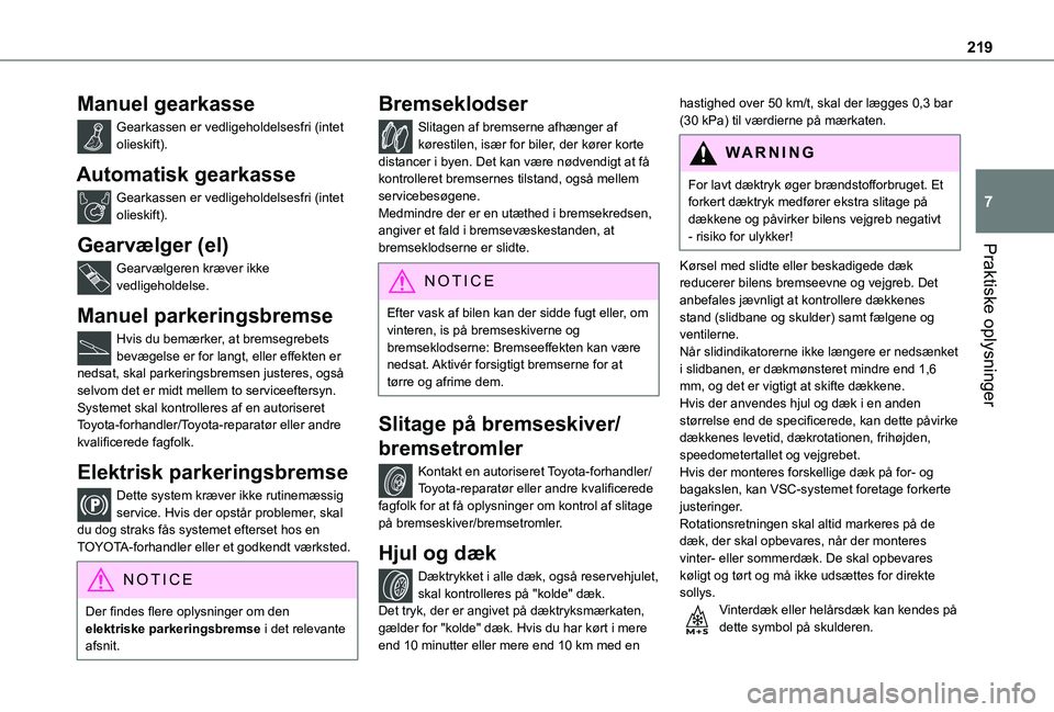 TOYOTA PROACE 2022  Brugsanvisning (in Danish) 219
Praktiske oplysninger
7
Manuel gearkasse
Gearkassen er vedligeholdelsesfri (intet olieskift).
Automatisk gearkasse
Gearkassen er vedligeholdelsesfri (intet olieskift).
Gearvælger (el)
Gearvælger