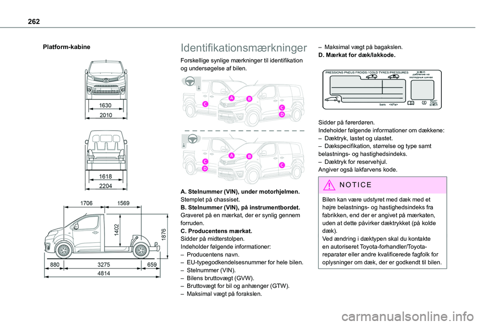 TOYOTA PROACE 2022 Brugsanvisning (in Danish) 262
Platform-kabine
Identifikationsmærkninger
Forskellige synlige mærkninger til identifikation og undersøgelse af bilen.
A. Stelnummer (VIN), under motorhjelmen.Stemplet på chassiset. TOYOTA PROACE 2022 Brugsanvisning (in Danish) 262
Platform-kabine
Identifikationsmærkninger
Forskellige synlige mærkninger til identifikation og undersøgelse af bilen.
A. Stelnummer (VIN), under motorhjelmen.Stemplet på chassiset.