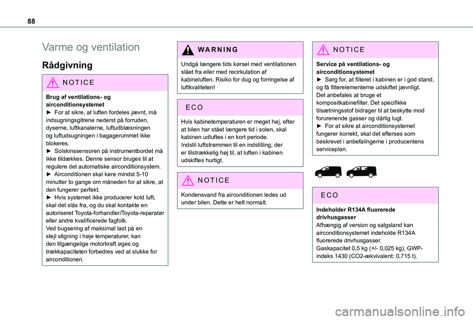 TOYOTA PROACE 2022 Brugsanvisning (in Danish) 88
Varme og ventilation
Rådgivning
NOTIC E
Brug af ventilations- og airconditionsystemet► For at sikre, at luften fordeles jævnt, må
indsugningsgitrene nederst på forruden, dyserne, luftkanaler TOYOTA PROACE 2022 Brugsanvisning (in Danish) 88
Varme og ventilation
Rådgivning
NOTIC E
Brug af ventilations- og airconditionsystemet► For at sikre, at luften fordeles jævnt, må
indsugningsgitrene nederst på forruden, dyserne, luftkanaler