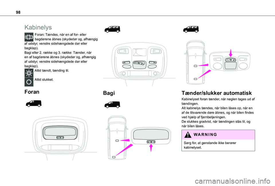 TOYOTA PROACE 2022  Brugsanvisning (in Danish) 98
Kabinelys
Foran: Tændes, når en af for- eller bagdørene åbnes (skydedør og, afhængig af udstyr, venstre sidehængslede dør eller bagklap).Bagi eller 2. række og 3. række: Tænder, når en 