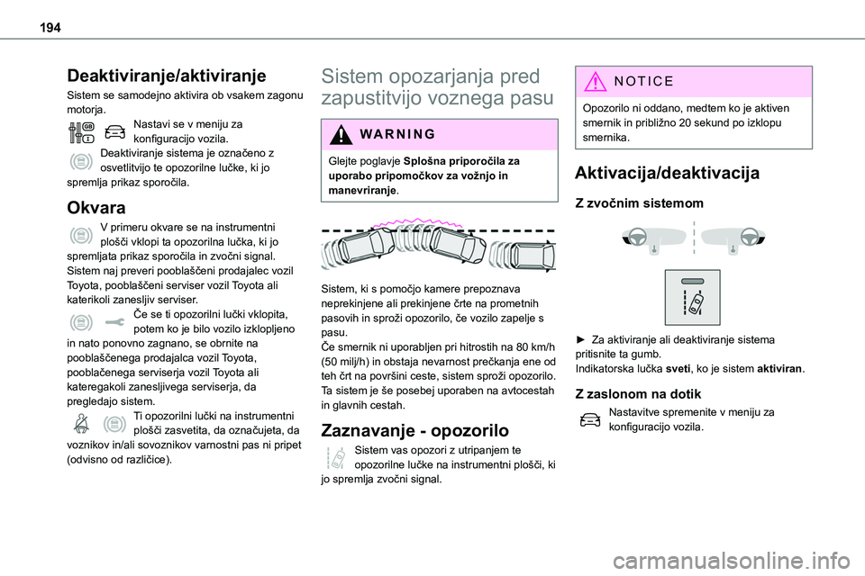 TOYOTA PROACE 2022  Navodila Za Uporabo (in Slovenian) 194
Deaktiviranje/aktiviranje
Sistem se samodejno aktivira ob vsakem zagonu motorja.Nastavi se v meniju za konfiguracijo vozila.Deaktiviranje sistema je označeno z osvetlitvijo te opozorilne lučke, 