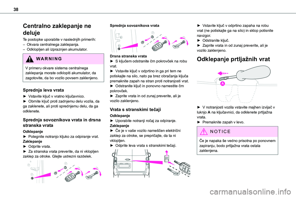 TOYOTA PROACE 2022  Navodila Za Uporabo (in Slovenian) 38
Centralno zaklepanje ne 
deluje
Te postopke uporabite v naslednjih primerih:– Okvara centralnega zaklepanja.– Odklopljen ali izpraznjen akumulator.
WARNI NG
V primeru okvare sistema centralnega