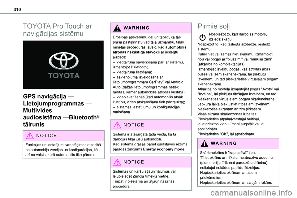 TOYOTA PROACE 2022  Lietošanas Instrukcija (in Latvian) 310
TOYOTA Pro Touch ar 
navigācijas sistēmu 
 
GPS navigācija — 
Lietojumprogrammas — 
Multivides 
audiosistēma —Bluetooth® 
tālrunis
NOTIC E
Funkcijas un iestatījumi var atšķirties at