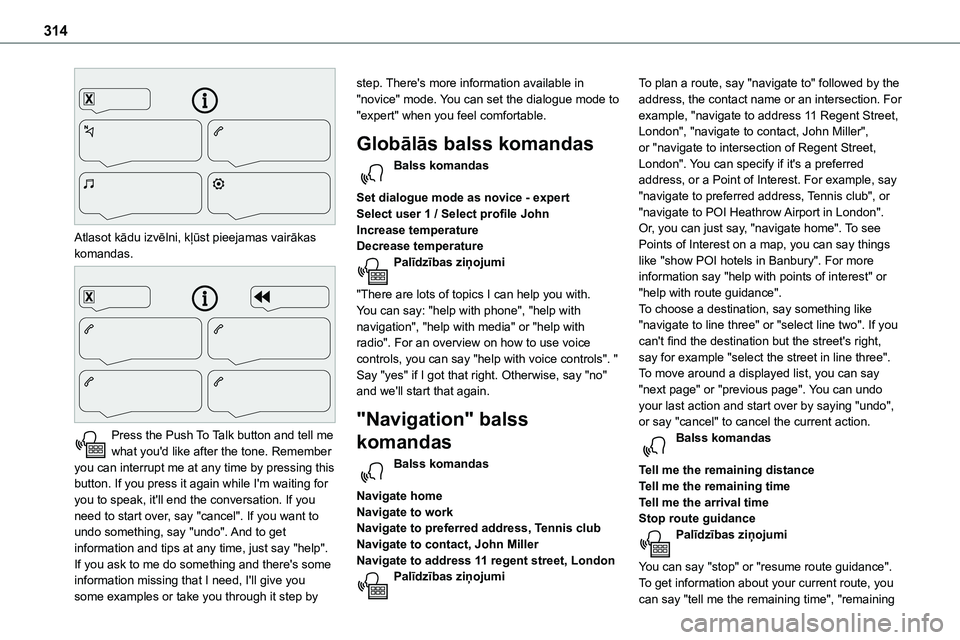 TOYOTA PROACE 2022  Lietošanas Instrukcija (in Latvian) 314
 
Atlasot kādu izvēlni, kļūst pieejamas vairākas komandas. 
 
Press the Push To Talk button and tell me what you'd like after the tone. Remember you can interrupt me at any time by pressi