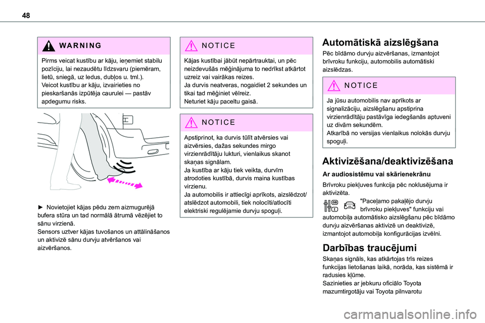 TOYOTA PROACE 2022  Lietošanas Instrukcija (in Latvian) 48
WARNI NG
Pirms veicat kustību ar kāju, ieņemiet stabilu pozīciju, lai nezaudētu līdzsvaru (piemēram, lietū, sniegā, uz ledus, dubļos u. tml.).Veicot kustību ar kāju, izvairieties no pie