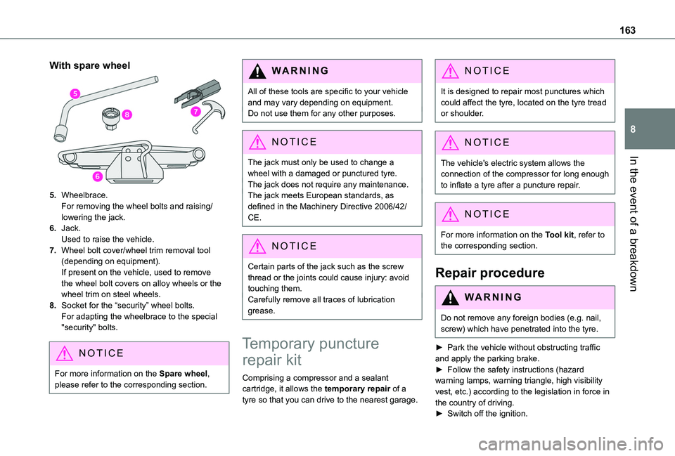 TOYOTA PROACE CITY 2020  Owners Manual 163
In the event of a breakdown
8
With spare wheel
5.Wheelbrace.For removing the wheel bolts and raising/lowering the jack.
6.Jack.Used to raise the vehicle.
7.Wheel bolt cover/wheel trim removal tool