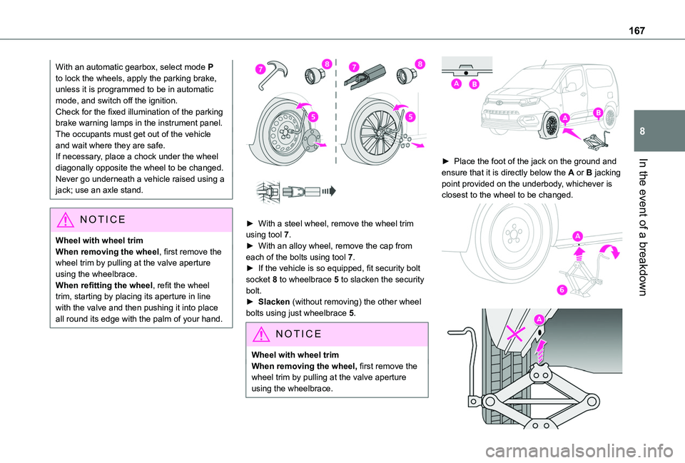 TOYOTA PROACE CITY 2020  Owners Manual 167
In the event of a breakdown
8
With an automatic gearbox, select mode P to lock the wheels, apply the parking brake, unless it is programmed to be in automatic mode, and switch off the ignition.Che