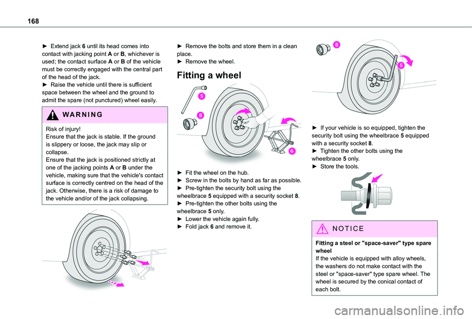 TOYOTA PROACE CITY 2020  Owners Manual 168
► Extend jack 6 until its head comes into contact with jacking point A or B, whichever is used; the contact surface A or B of the vehicle must be correctly engaged with the central part of the h