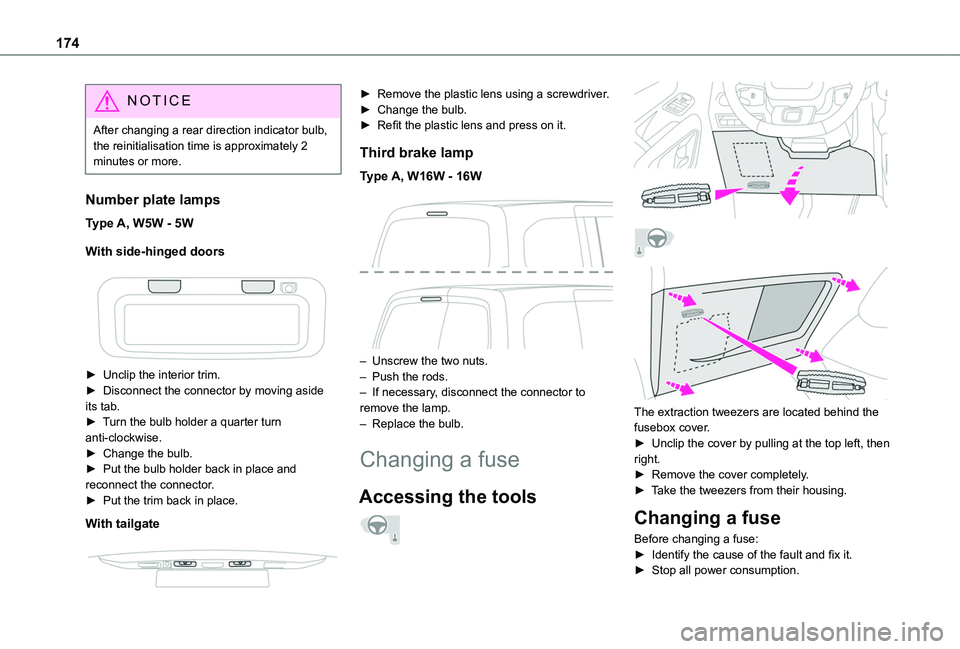 TOYOTA PROACE CITY 2020  Owners Manual 174
NOTIC E
After changing a rear direction indicator bulb, the reinitialisation time is approximately 2 minutes or more.
Number plate lamps
Type A, W5W - 5W
With side-hinged doors
 
 
► Unclip the 