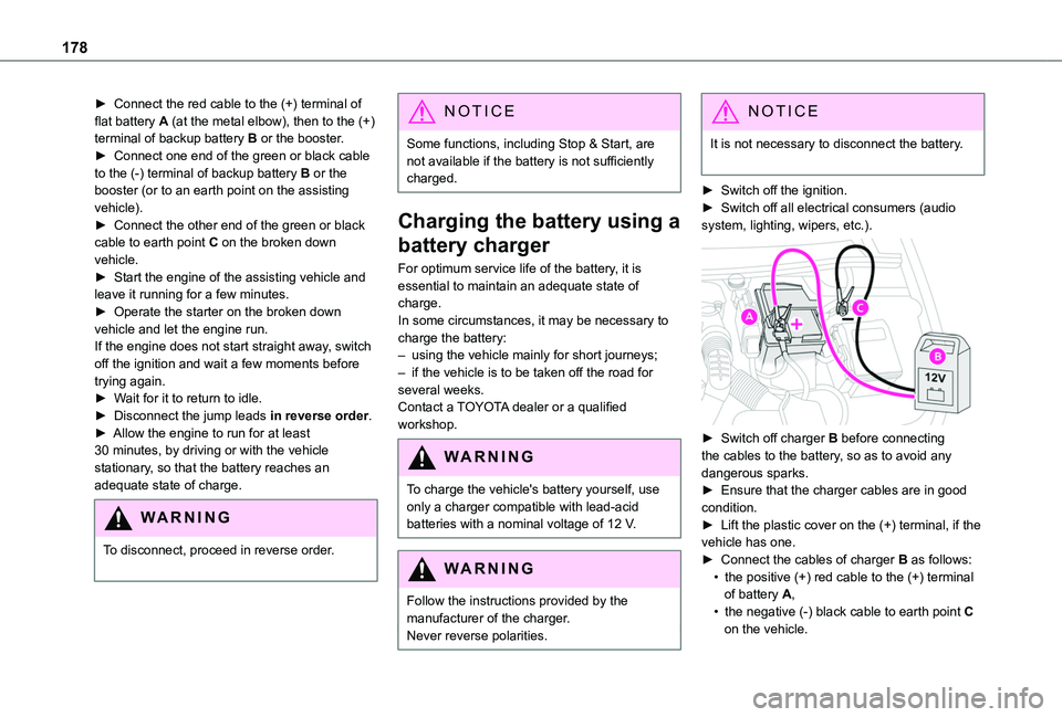 TOYOTA PROACE CITY 2020  Owners Manual 178
► Connect the red cable to the (+) terminal of flat battery A (at the metal elbow), then to the (+) terminal of backup battery B or the booster.► Connect one end of the green or black cable to