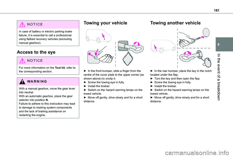 TOYOTA PROACE CITY 2020  Owners Manual 181
In the event of a breakdown
8
NOTIC E
In case of battery or electric parking brake failure, it is essential to call a professional using flatbed recovery vehicles (excluding manual gearbox).
Acces