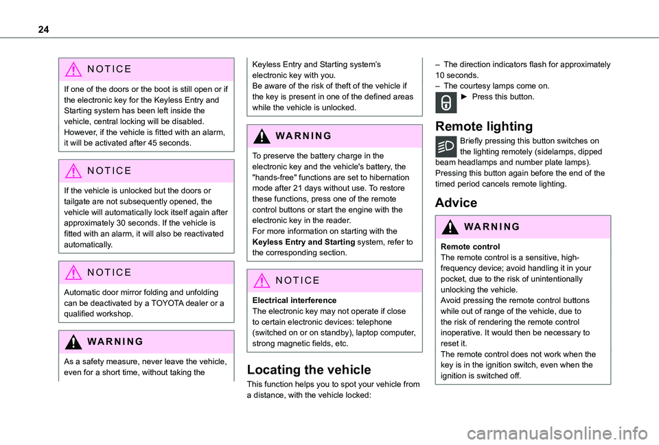 TOYOTA PROACE CITY 2020  Owners Manual 24
NOTIC E
If one of the doors or the boot is still open or if the electronic key for the Keyless Entry and Starting   system has been left inside the vehicle, central locking will be disabled.However