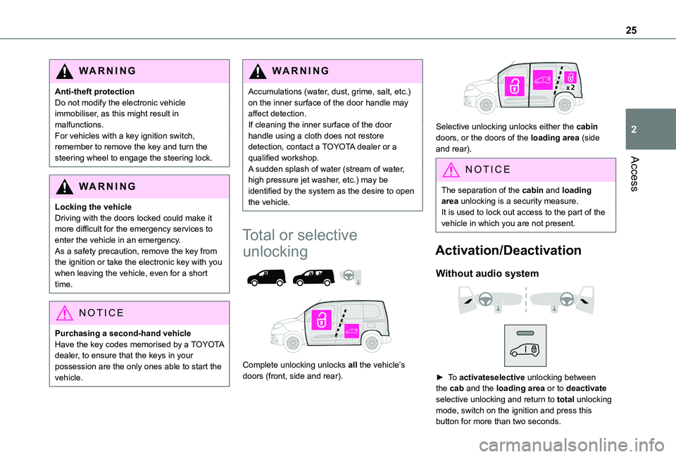 TOYOTA PROACE CITY 2020  Owners Manual 25
Access
2
WARNI NG
Anti-theft protectionDo not modify the electronic vehicle immobiliser, as this might result in malfunctions.For vehicles with a key ignition switch, remember to remove the key and