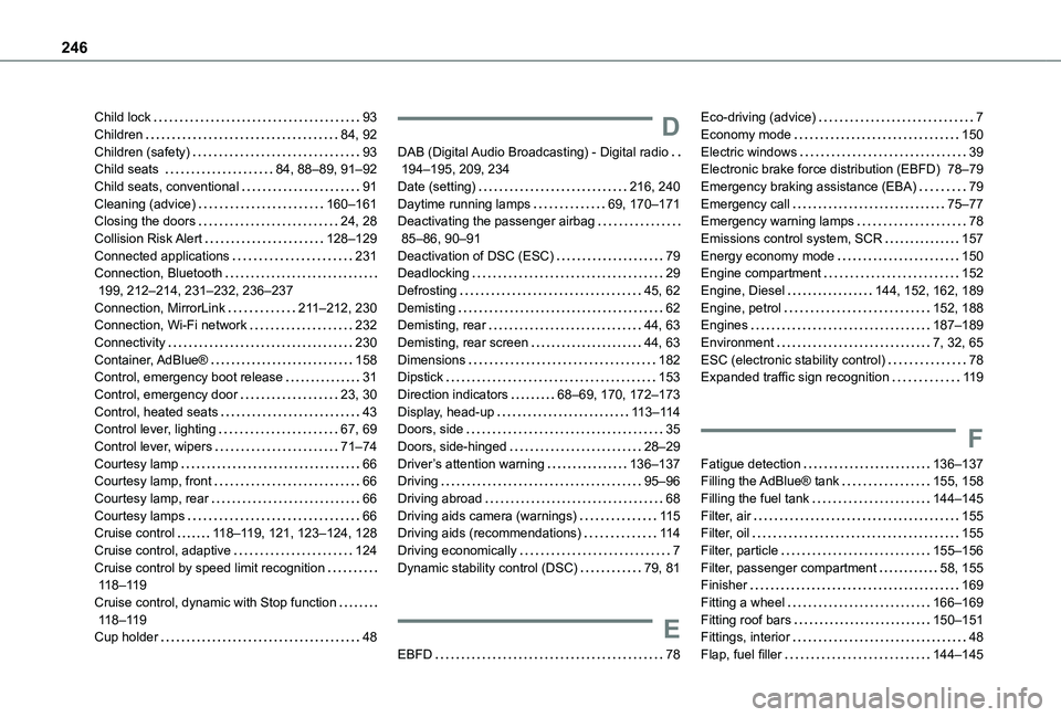 TOYOTA PROACE CITY 2020  Owners Manual 246
Child lock   93Children   84, 92Children (safety)   93Child seats    84, 88–89, 91–92Child seats, conventional   91Cleaning (advice)   160–161Closing the doors   24, 28Collision  Risk Alert 