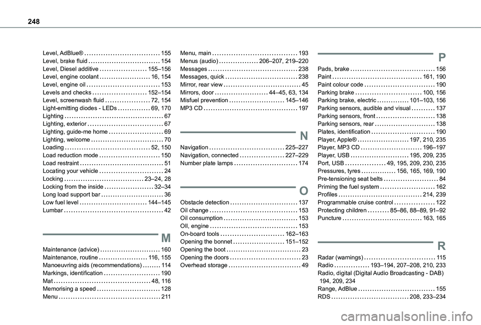 TOYOTA PROACE CITY 2020  Owners Manual 248
Level, AdBlue®   155Level, brake fluid   154Level, Diesel additive   155–156Level, engine coolant   16, 154Level, engine oil   153Levels and checks   152–154Level, screenwash fluid   72, 154L