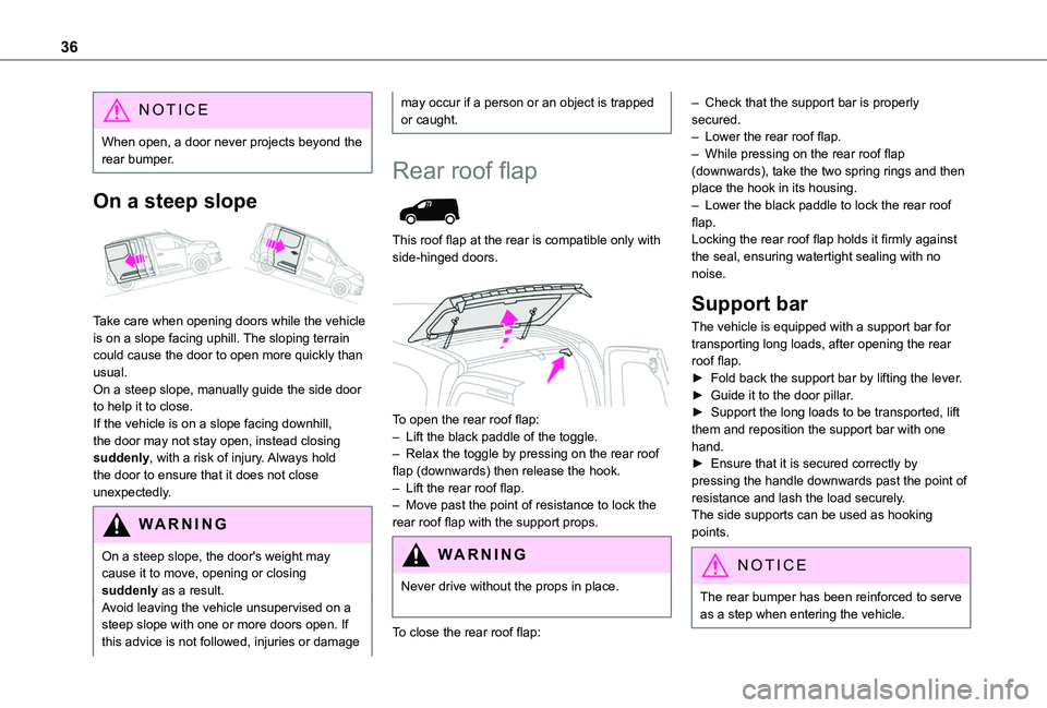 TOYOTA PROACE CITY 2020  Owners Manual 36
NOTIC E
When open, a door never projects beyond the rear bumper.
On a steep slope 
 
Take care when opening doors while the vehicle is on a slope facing uphill. The sloping terrain could cause the 