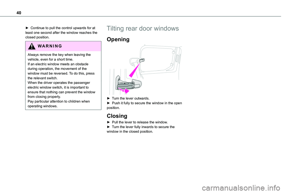 TOYOTA PROACE CITY 2020  Owners Manual 40
► Continue to pull the control upwards for at least one second after the window reaches the closed position.
WARNI NG
Always remove the key when leaving the vehicle, even for a short time.If an e