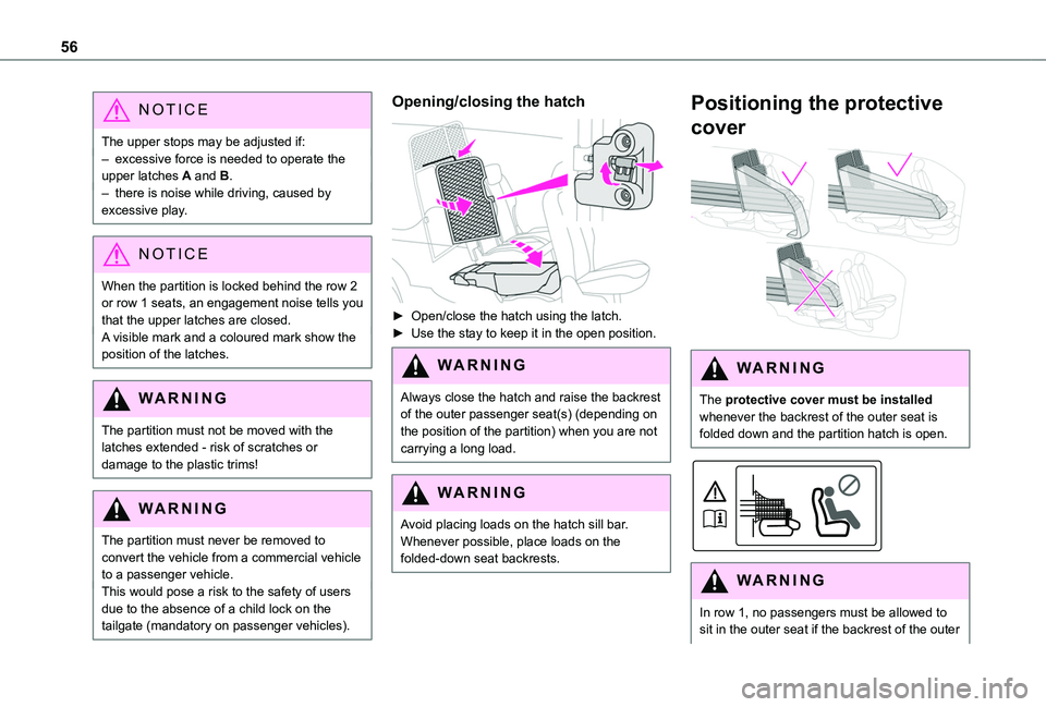 TOYOTA PROACE CITY 2020  Owners Manual 56
NOTIC E
The upper stops may be adjusted if:– excessive force is needed to operate the upper latches A and B.– there is noise while driving, caused by excessive play.
NOTIC E
When the partition 