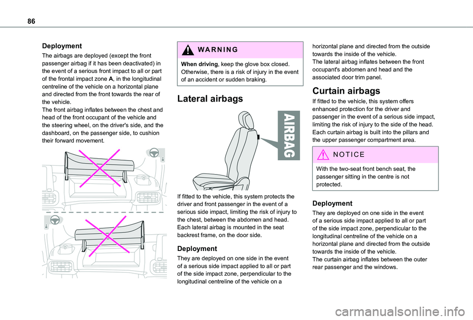 TOYOTA PROACE CITY 2020  Owners Manual 86
Deployment
The airbags are deployed (except the front passenger airbag if it has been deactivated) in the event of a serious front impact to all or part of the frontal impact zone A, in the longitu