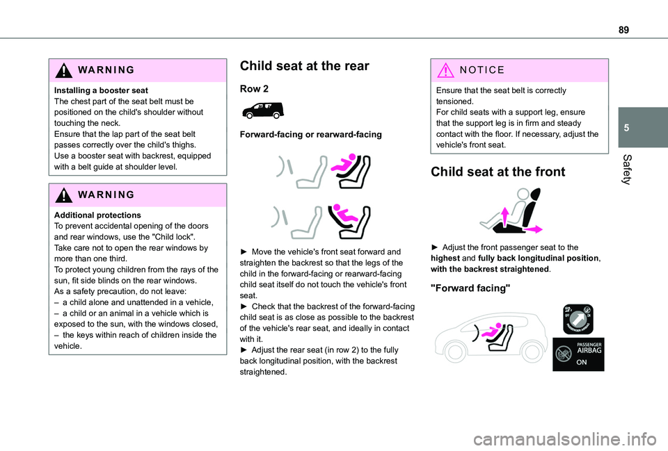 TOYOTA PROACE CITY 2020  Owners Manual 89
Safety
5
WARNI NG
Installing a booster seatThe chest part of the seat belt must be positioned on the child's shoulder without touching the neck.Ensure that the lap part of the seat belt passes 