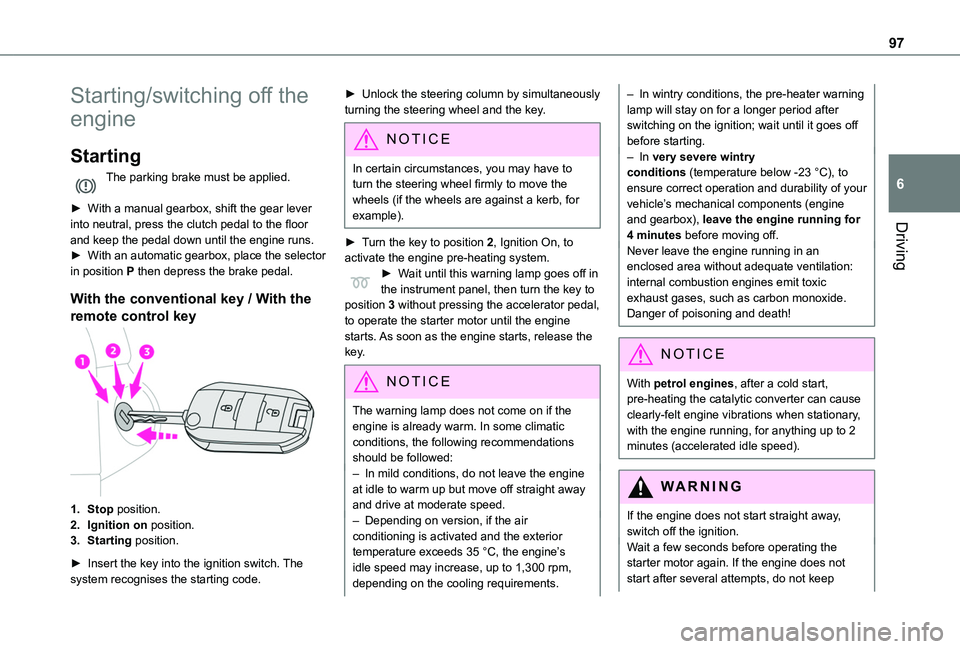 TOYOTA PROACE CITY 2020  Owners Manual 97
Driving
6
Starting/switching off the 
engine
Starting
The parking brake must be applied. 
► With a manual gearbox, shift the gear lever into neutral, press the clutch pedal to the floor and keep 