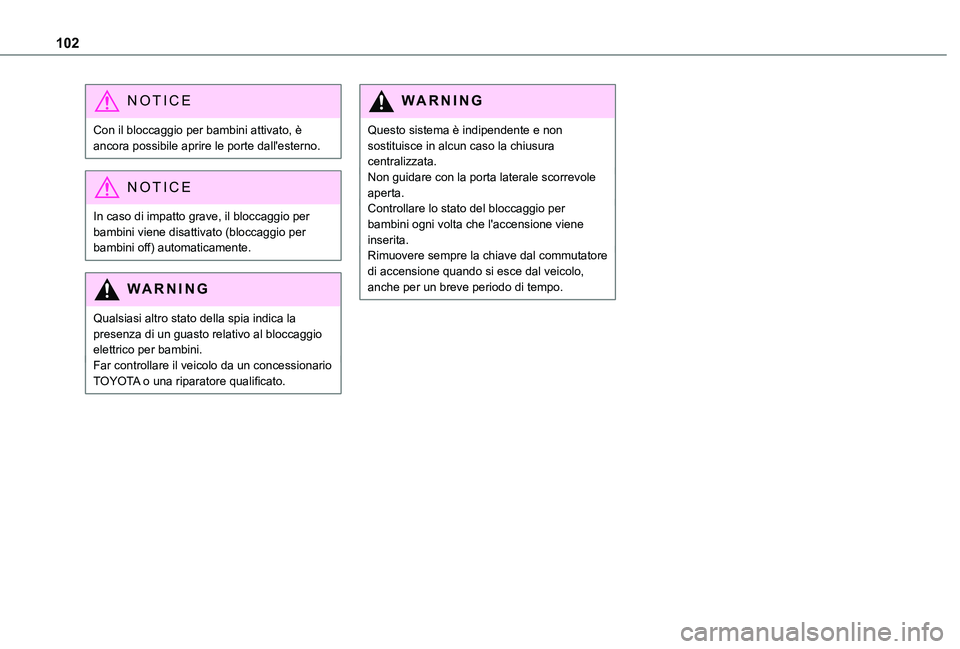 TOYOTA PROACE CITY 2020  Manuale duso (in Italian) 102
NOTIC E
Con il bloccaggio per bambini attivato, è ancora possibile aprire le porte dall'esterno.
NOTIC E
In caso di impatto grave, il bloccaggio per bambini viene disattivato (bloccaggio per 