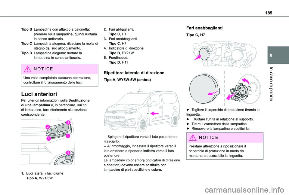 TOYOTA PROACE CITY 2020  Manuale duso (in Italian) 185
In caso di panne
8
Tipo BLampadina con attacco a baionetta: premere sulla lampadina, quindi ruotarla in senso antiorario.
Tipo CLampadina alogena: rilasciare la molla di ritegno dal suo alloggiame