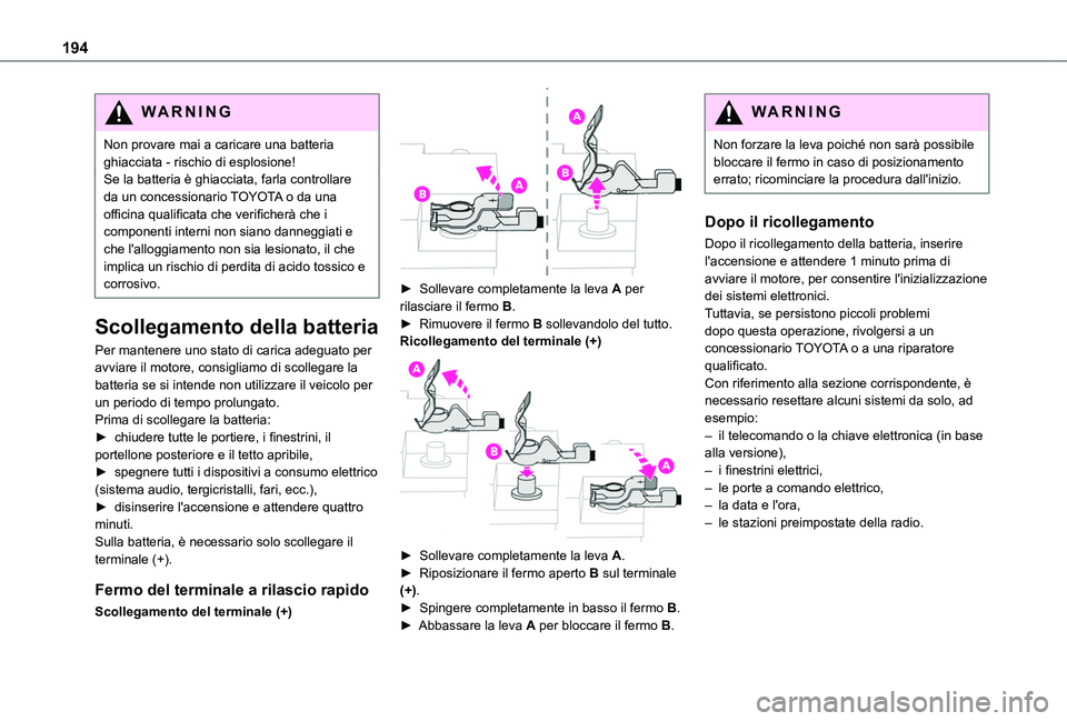 TOYOTA PROACE CITY 2020 Manuale duso (in Italian) 194
WARNI NG
Non provare mai a caricare una batteria ghiacciata - rischio di esplosione!Se la batteria è ghiacciata, farla controllare da un concessionario TOYOTA o da una officina qualificata che ve TOYOTA PROACE CITY 2020 Manuale duso (in Italian) 194
WARNI NG
Non provare mai a caricare una batteria ghiacciata - rischio di esplosione!Se la batteria è ghiacciata, farla controllare da un concessionario TOYOTA o da una officina qualificata che ve