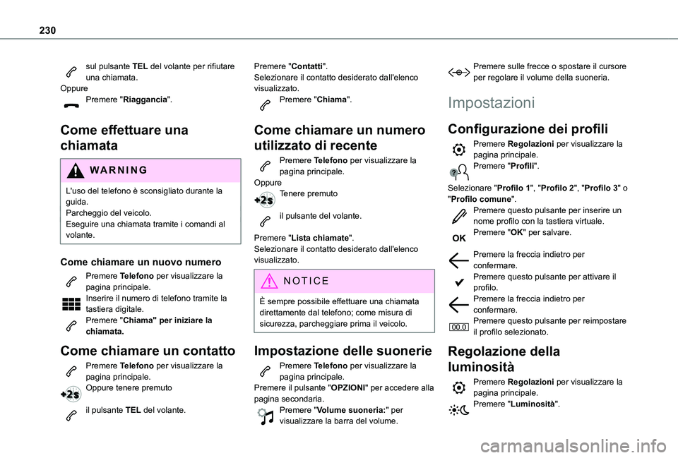 TOYOTA PROACE CITY 2020 Manuale duso (in Italian) 230
sul pulsante TEL del volante per rifiutare una chiamata.OppurePremere "Riaggancia".
Come effettuare una
chiamata
WARNI NG
L'uso del telefono è sconsigliato durante la guida.Parchegg TOYOTA PROACE CITY 2020 Manuale duso (in Italian) 230
sul pulsante TEL del volante per rifiutare una chiamata.OppurePremere "Riaggancia".
Come effettuare una
chiamata
WARNI NG
L'uso del telefono è sconsigliato durante la guida.Parchegg