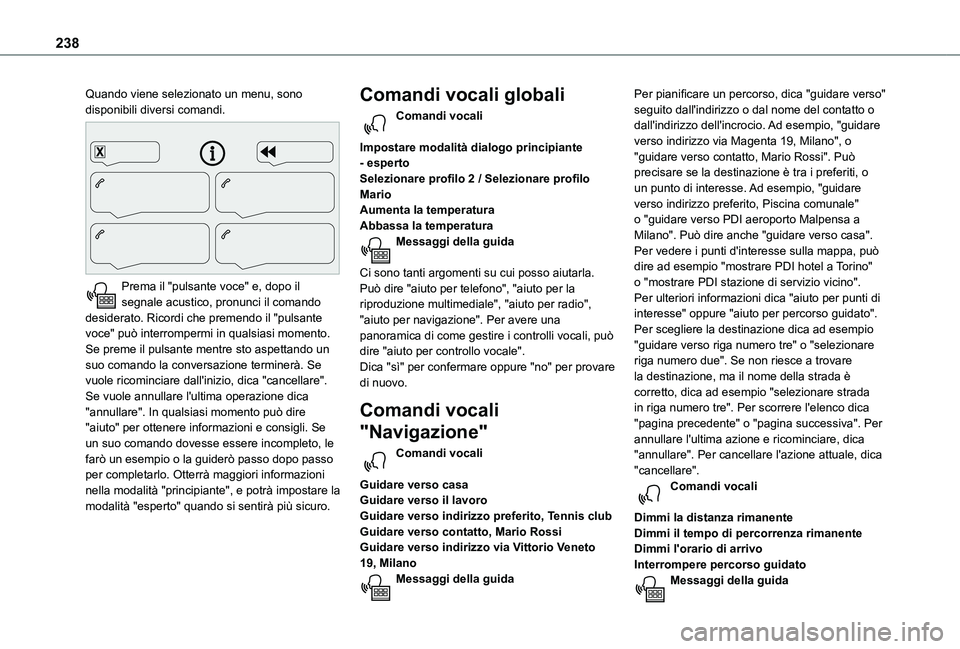 TOYOTA PROACE CITY 2020 Manuale duso (in Italian) 238
Quando viene selezionato un menu, sono disponibili diversi comandi.
Prema il "pulsante voce" e, dopo il segnale acustico, pronunci il comando desiderato. Ricordi che premendo il "pu TOYOTA PROACE CITY 2020 Manuale duso (in Italian) 238
Quando viene selezionato un menu, sono disponibili diversi comandi.
Prema il "pulsante voce" e, dopo il segnale acustico, pronunci il comando desiderato. Ricordi che premendo il "pu