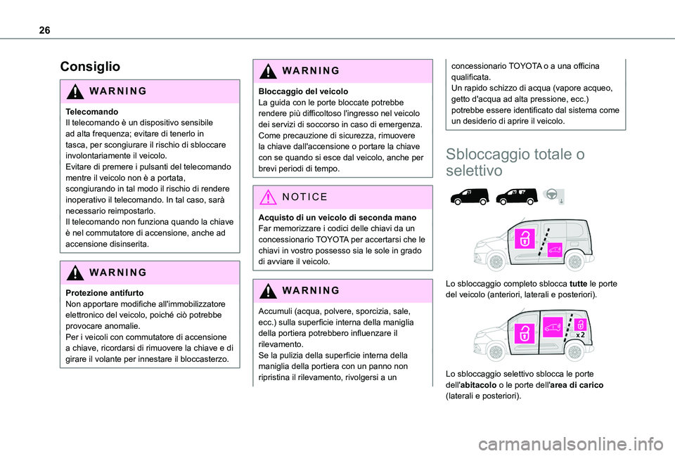 TOYOTA PROACE CITY 2020 Manuale duso (in Italian) 26
Consiglio
WARNI NG
TelecomandoIl telecomando è un dispositivo sensibile ad alta frequenza; evitare di tenerlo in tasca, per scongiurare il rischio di sbloccare involontariamente il veicolo.Evitare TOYOTA PROACE CITY 2020 Manuale duso (in Italian) 26
Consiglio
WARNI NG
TelecomandoIl telecomando è un dispositivo sensibile ad alta frequenza; evitare di tenerlo in tasca, per scongiurare il rischio di sbloccare involontariamente il veicolo.Evitare