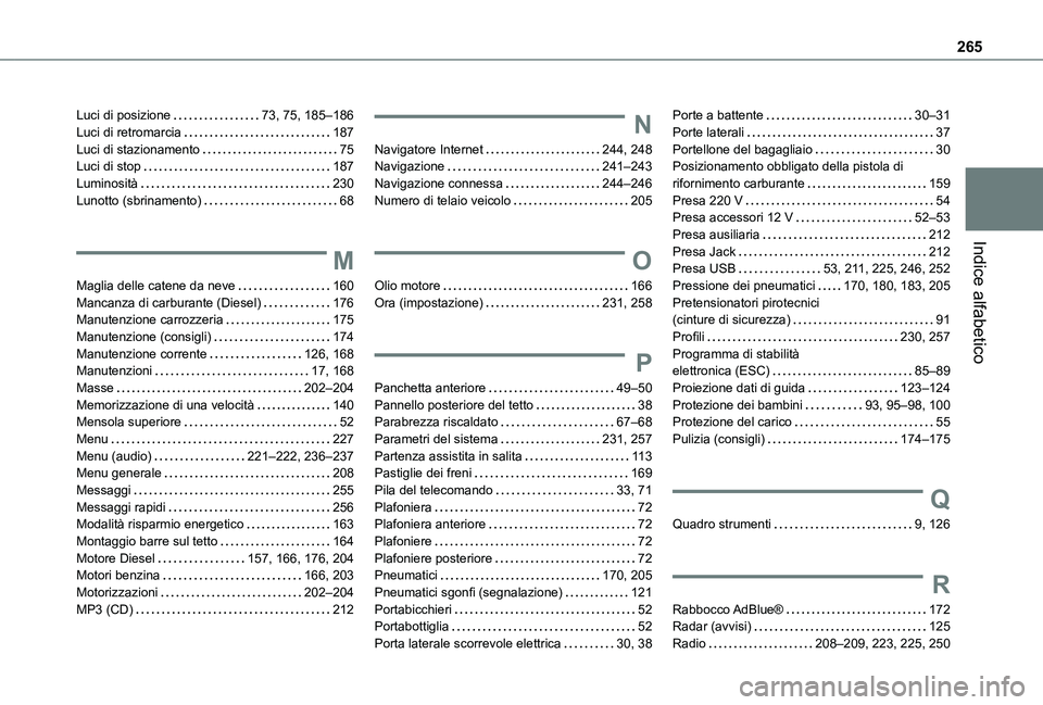 TOYOTA PROACE CITY 2020 Manuale duso (in Italian) 265
Indice alfabetico
Luci di posizione 73, 75, 185–186Luci di retromarcia 187Luci di stazionamento 75Luci di stop 187Luminosità 230Lunotto (sbrinamento) 68
M
Maglia delle catene da nev TOYOTA PROACE CITY 2020 Manuale duso (in Italian) 265
Indice alfabetico
Luci di posizione 73, 75, 185–186Luci di retromarcia 187Luci di stazionamento 75Luci di stop 187Luminosità 230Lunotto (sbrinamento) 68
M
Maglia delle catene da nev