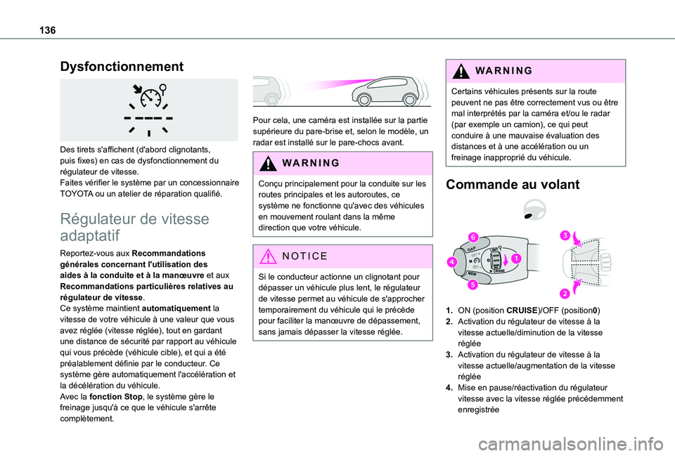 TOYOTA PROACE CITY 2020  Notices Demploi (in French) 136
Dysfonctionnement 
 
Des tirets s'affichent (d'abord clignotants, puis fixes) en cas de dysfonctionnement du régulateur de vitesse.Faites vérifier le système par un concessionnaire TOYO