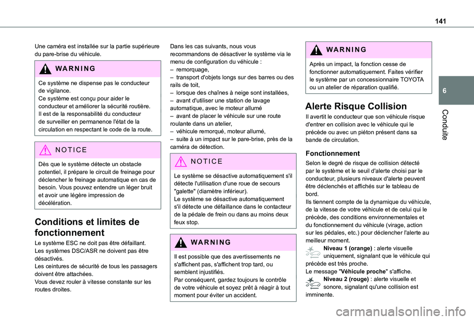 TOYOTA PROACE CITY 2020  Notices Demploi (in French) 141
Conduite
6
Une caméra est installée sur la partie supérieure du pare-brise du véhicule.
WARNI NG
Ce système ne dispense pas le conducteur de vigilance.Ce système est conçu pour aider le con