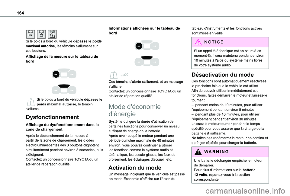 TOYOTA PROACE CITY 2020  Notices Demploi (in French) 164
 
ON 
Si le poids à bord du véhicule dépasse le poids maximal autorisé, les témoins s'allument sur ces boutons.
Affichage de la mesure sur le tableau de bord 
  
 
Si le poids à bord du 