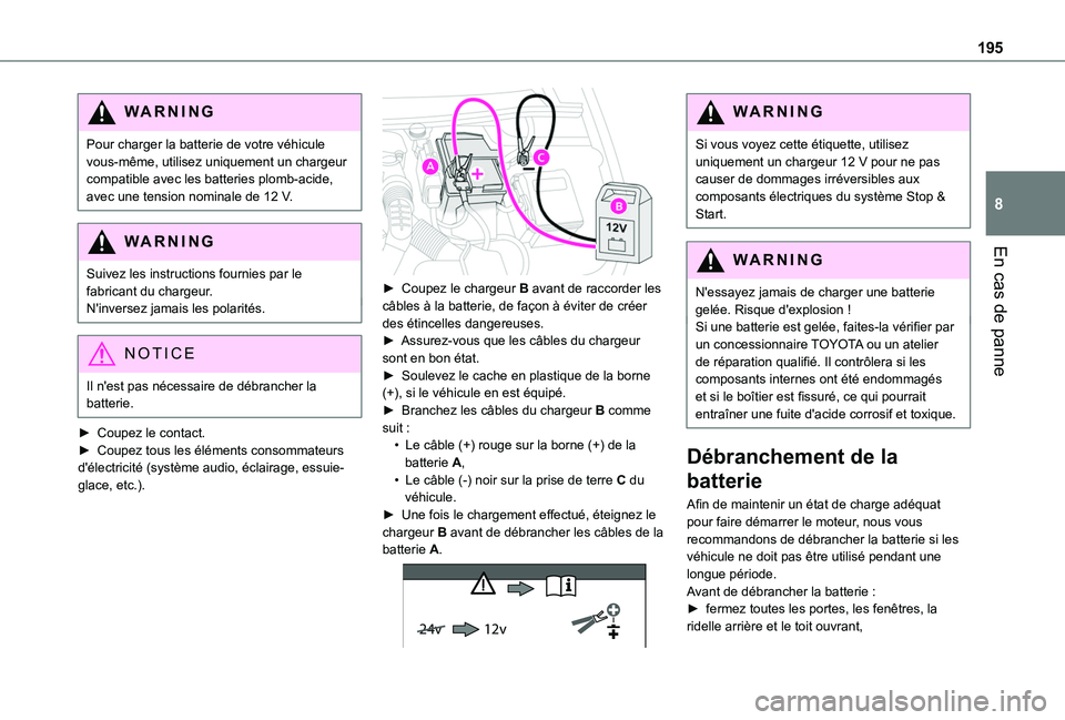 TOYOTA PROACE CITY 2020  Notices Demploi (in French) 195
En cas de panne
8
WARNI NG
Pour charger la batterie de votre véhicule vous-même, utilisez uniquement un chargeur compatible avec les batteries plomb-acide, avec une tension nominale de 12 V.
WAR
