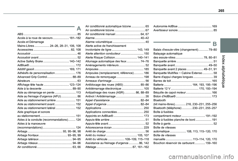 TOYOTA PROACE CITY 2020 Notices Demploi (in French) 265
Index alphabétique
A
ABS 85Accès à la roue de secours 181–182Accès et Démarrage Mains-Libres 24–26, 28–31, 106, 108Accessoires 82, 108Accoudoir 46Accoudoir avant 52Active S TOYOTA PROACE CITY 2020 Notices Demploi (in French) 265
Index alphabétique
A
ABS 85Accès à la roue de secours 181–182Accès et Démarrage Mains-Libres 24–26, 28–31, 106, 108Accessoires 82, 108Accoudoir 46Accoudoir avant 52Active S