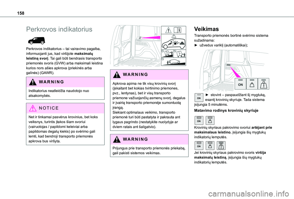 TOYOTA PROACE CITY 2020  Eksploatavimo vadovas (in Lithuanian) 158
Perkrovos indikatorius 
 
Perkrovos indikatorius – tai vairavimo pagalba, informuojanti jus, kad viršijote maksimalų leistiną svorį. Tai gali būti bendrasis transporto priemonės svoris (GV