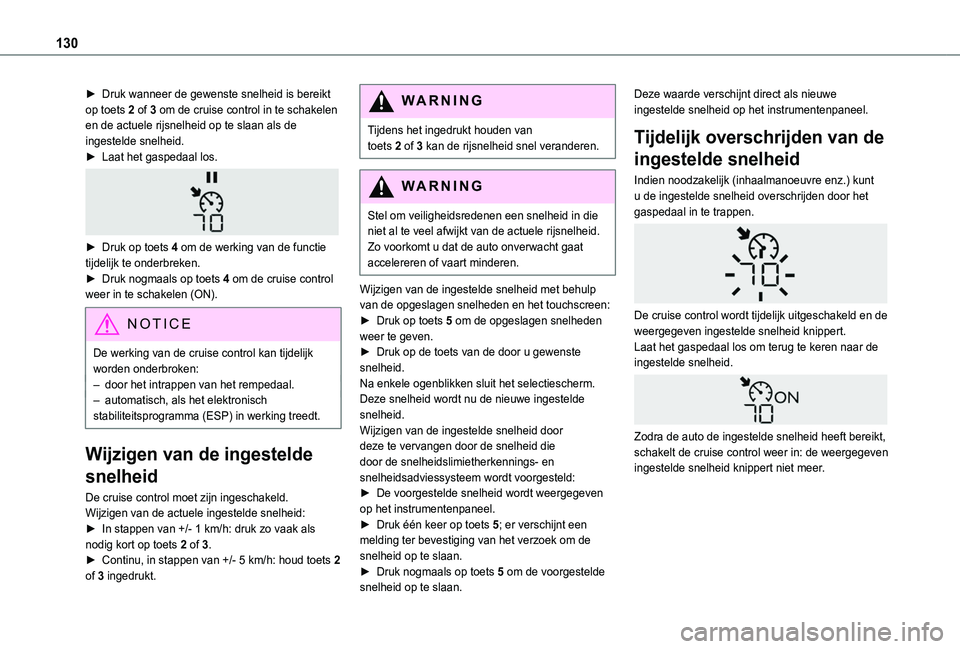 TOYOTA PROACE CITY 2020  Instructieboekje (in Dutch) 130
► Druk wanneer de gewenste snelheid is bereikt op toets 2 of 3 om de cruise control in te schakelen en de actuele rijsnelheid op te slaan als de ingestelde snelheid.► Laat het gaspedaal los. 

