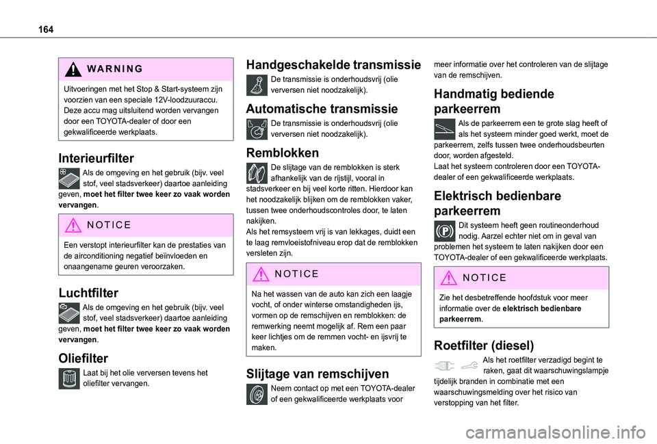 TOYOTA PROACE CITY 2020 Instructieboekje (in Dutch) 164
WARNI NG
Uitvoeringen met het Stop & Start-systeem zijn voorzien van een speciale 12V-loodzuuraccu.Deze accu mag uitsluitend worden vervangen door een TOYOTA-dealer of door een gekwalificeerde wer TOYOTA PROACE CITY 2020 Instructieboekje (in Dutch) 164
WARNI NG
Uitvoeringen met het Stop & Start-systeem zijn voorzien van een speciale 12V-loodzuuraccu.Deze accu mag uitsluitend worden vervangen door een TOYOTA-dealer of door een gekwalificeerde wer