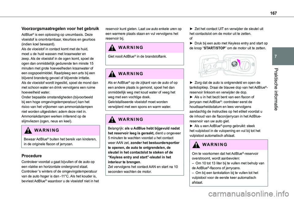TOYOTA PROACE CITY 2020  Instructieboekje (in Dutch) 167
Praktische informatie
7
Voorzorgsmaatregelen voor het gebruik
AdBlue® is een oplossing op ureumbasis. Deze vloeistof is onontvlambaar, kleurloos en geurloos (indien koel bewaard).Als de vloeistof