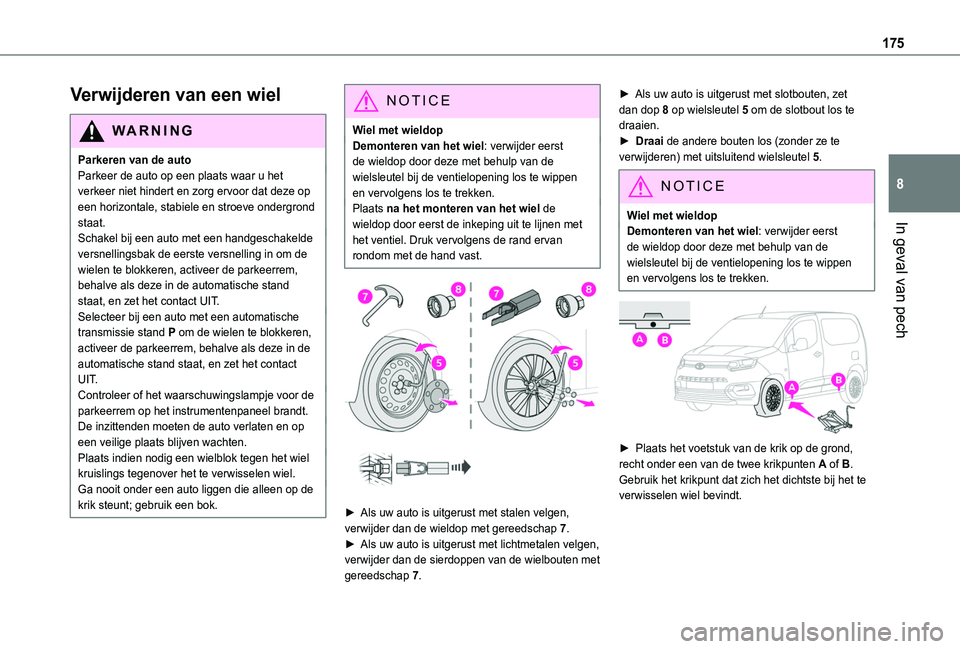 TOYOTA PROACE CITY 2020  Instructieboekje (in Dutch) 175
In geval van pech
8
Verwijderen van een wiel
WARNI NG
Parkeren van de autoParkeer de auto op een plaats waar u het verkeer niet hindert en zorg ervoor dat deze op een horizontale, stabiele en stro