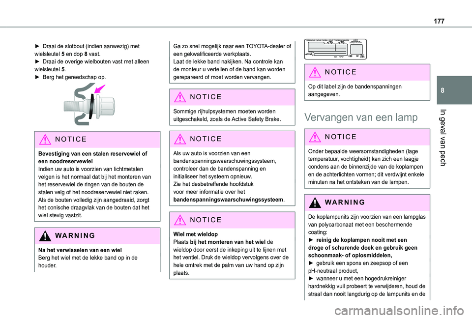 TOYOTA PROACE CITY 2020  Instructieboekje (in Dutch) 177
In geval van pech
8
► Draai de slotbout (indien aanwezig) met wielsleutel 5 en dop 8 vast.► Draai de overige wielbouten vast met alleen wielsleutel 5.► Berg het gereedschap op. 
 
NOTIC E
Be