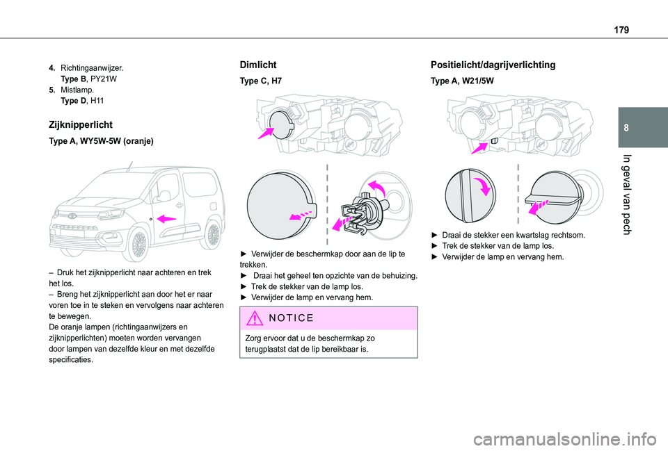 TOYOTA PROACE CITY 2020  Instructieboekje (in Dutch) 179
In geval van pech
8
4.Richtingaanwijzer.Type B, PY21W
5.Mistlamp.Type D, H11
Zijknipperlicht
Type A, WY5W-5W (oranje) 
 
– Druk het zijknipperlicht naar achteren en trek het los.– Breng het zi