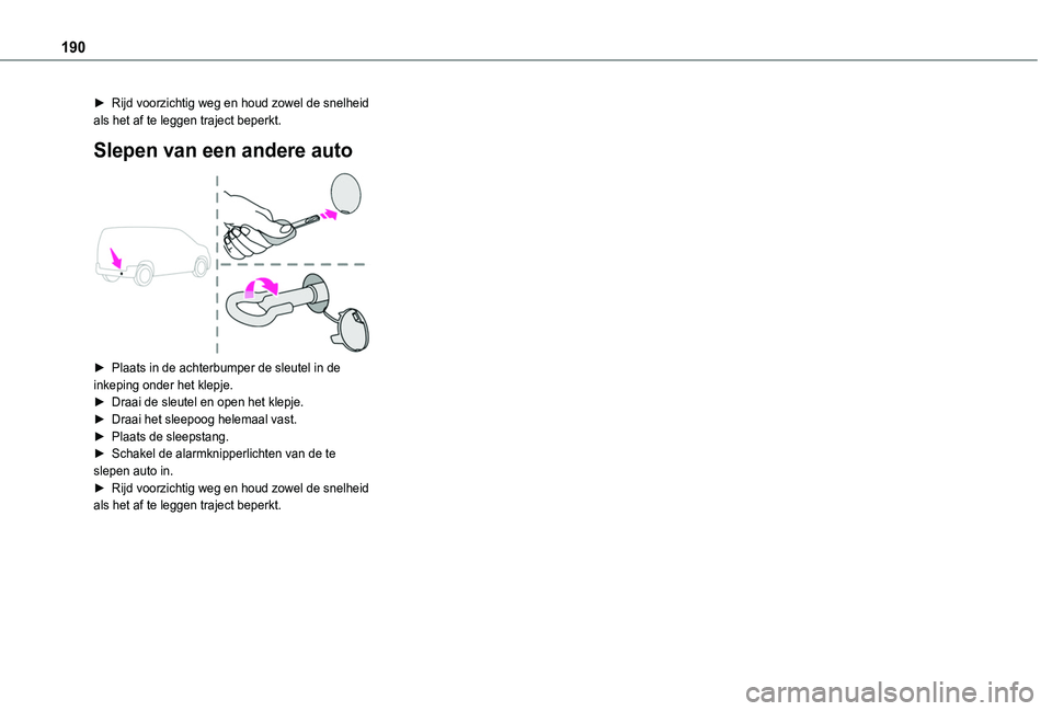 TOYOTA PROACE CITY 2020  Instructieboekje (in Dutch) 190
► Rijd voorzichtig weg en houd zowel de snelheid als het af te leggen traject beperkt.
Slepen van een andere auto 
 
► Plaats in de achterbumper de sleutel in de inkeping onder het klepje.► 