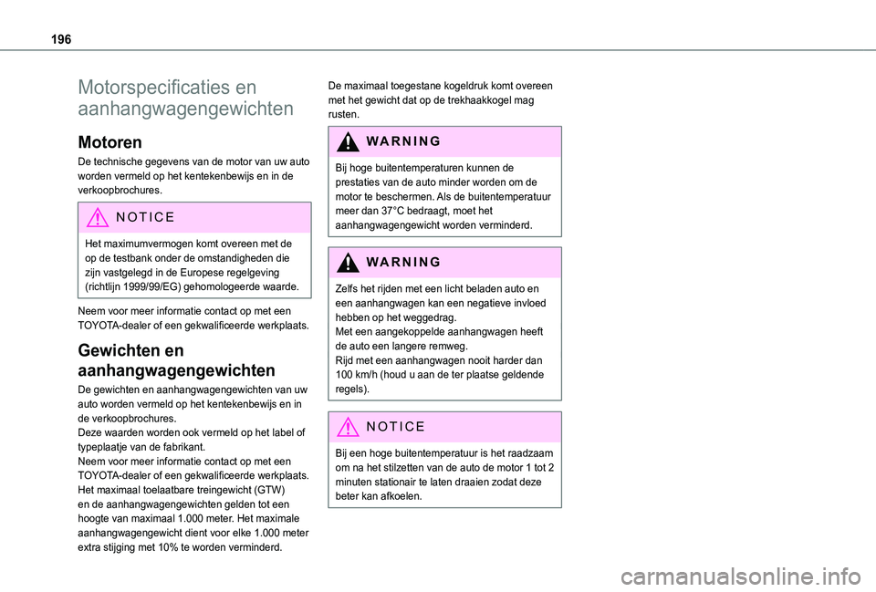 TOYOTA PROACE CITY 2020  Instructieboekje (in Dutch) 196
Motorspecificaties en 
aanhangwagengewichten
Motoren
De technische gegevens van de motor van uw auto worden vermeld op het kentekenbewijs en in de verkoopbrochures.
NOTIC E
Het maximumvermogen kom