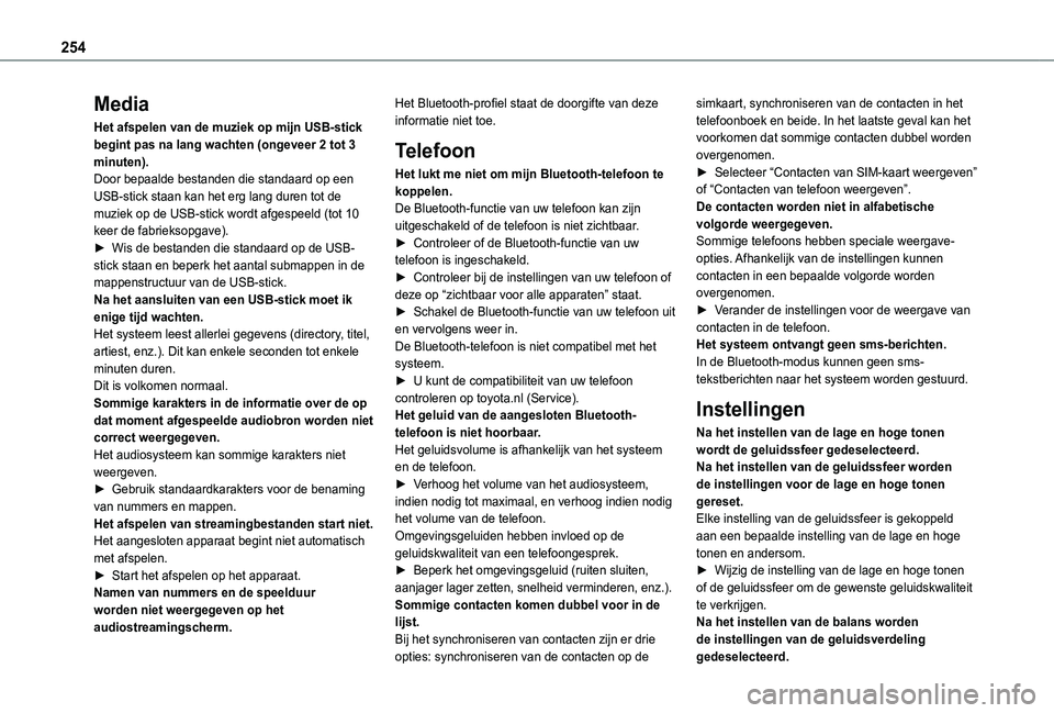 TOYOTA PROACE CITY 2020  Instructieboekje (in Dutch) 254
Media
Het afspelen van de muziek op mijn USB-stick begint pas na lang wachten (ongeveer 2 tot 3 minuten).Door bepaalde bestanden die standaard op een USB-stick staan kan het erg lang duren tot de 