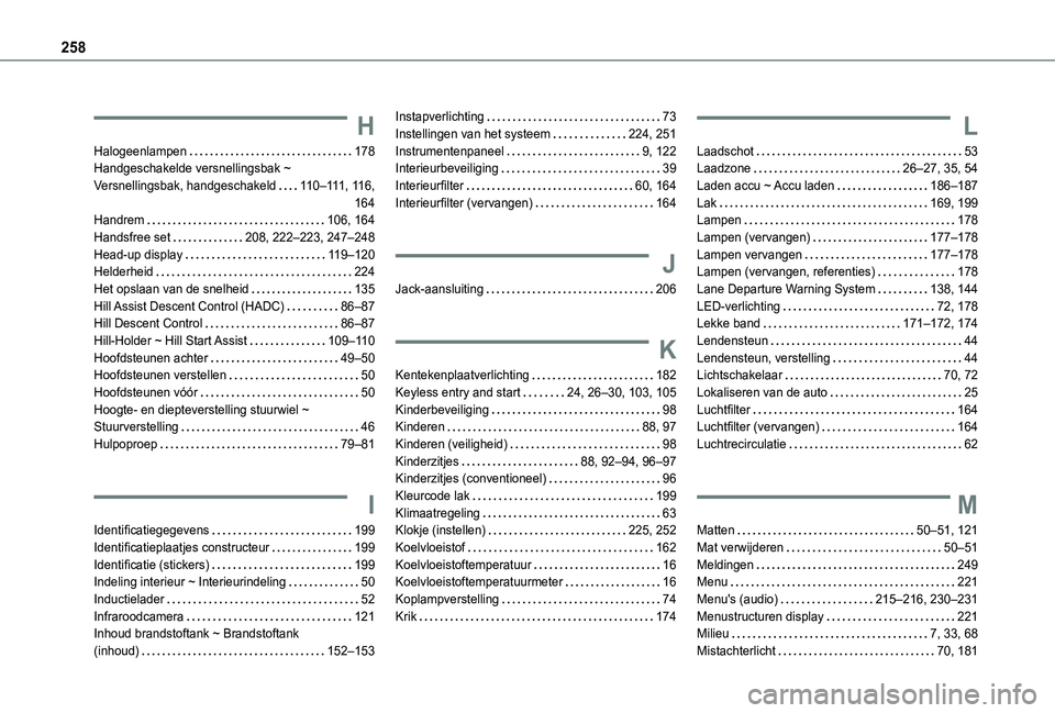 TOYOTA PROACE CITY 2020  Instructieboekje (in Dutch) 258
H
Halogeenlampen   178Handgeschakelde versnellingsbak ~ Versnellingsbak, handgeschakeld   11 0–111, 11 6,  164Handrem   106, 164Handsfree set   208, 222–223, 247–248Head-up display   11 9–