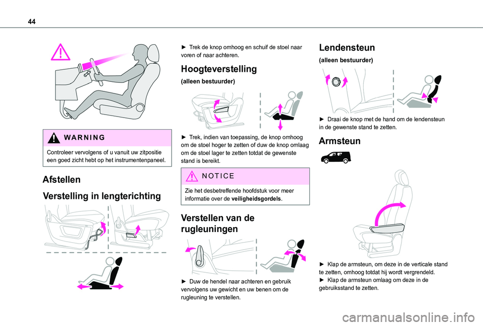 TOYOTA PROACE CITY 2020  Instructieboekje (in Dutch) 44
 
WARNI NG
Controleer vervolgens of u vanuit uw zitpositie een goed zicht hebt op het instrumentenpaneel.
Afstellen
Verstelling in lengterichting 
 
► Trek de knop omhoog en schuif de stoel naar 